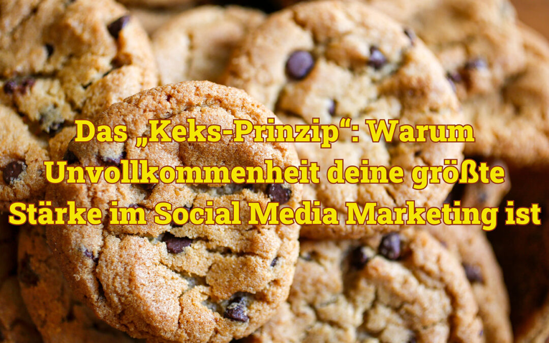 Das „Keks-Prinzip“: Warum Unvollkommenheit deine größte Stärke im Social Media Marketing ist