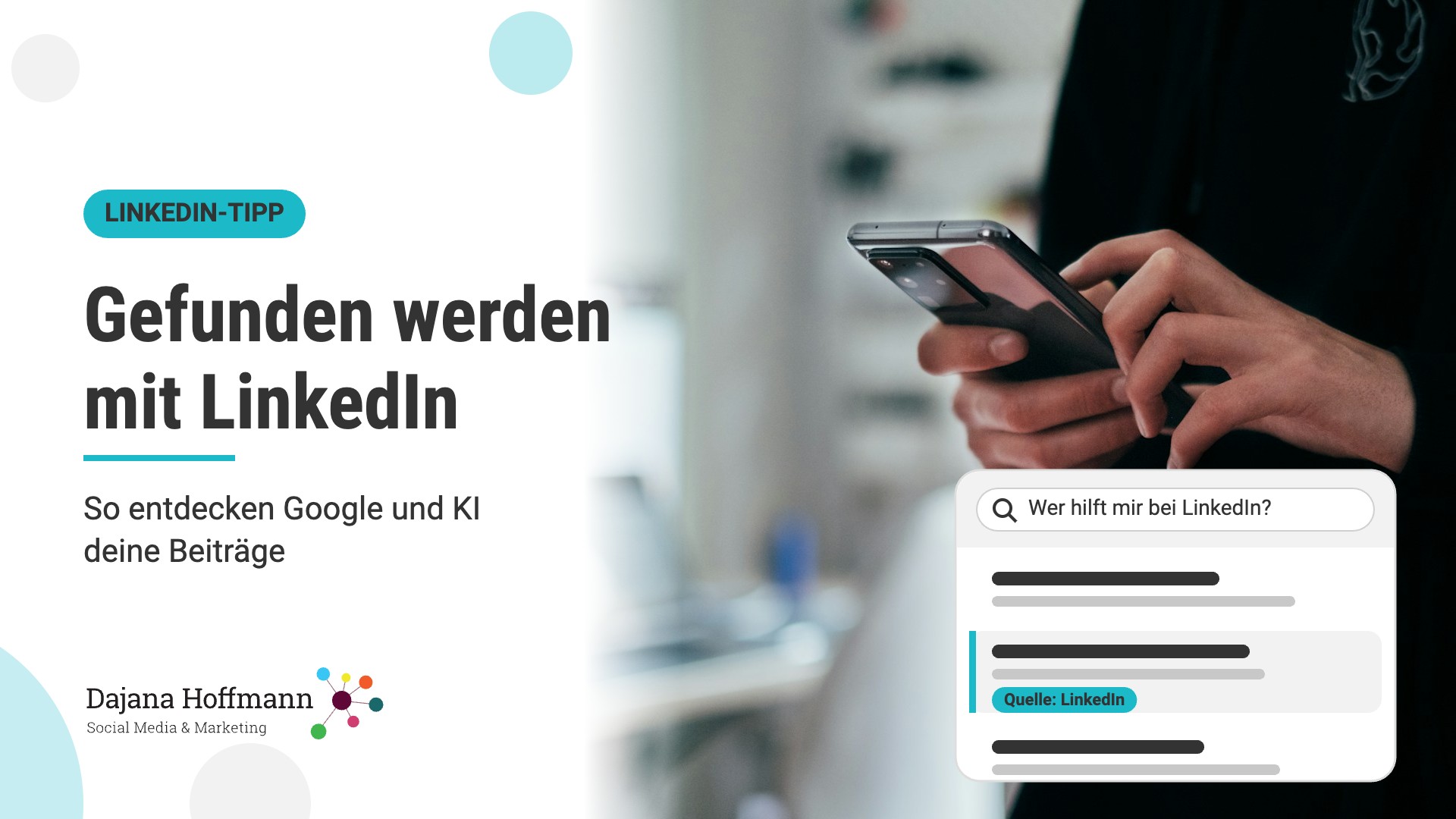 LinkedIn und SEO: So finden Google und KI deine Beiträge Hände halten ein Smartphone, daneben eine Suchanfrage „Wer hilft mir bei LinkedIn?“ mit einem Treffer „Quelle: LinkedIn“ und der Titel „Gefunden werden mit LinkedIn“